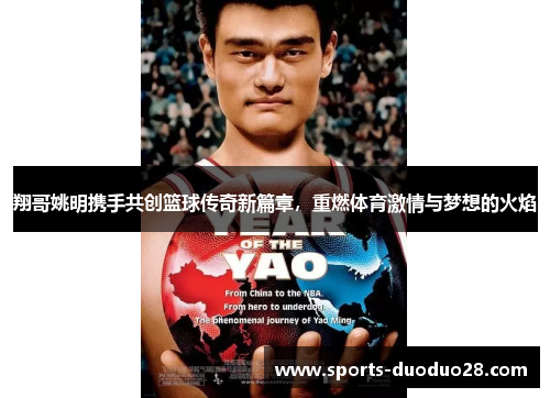 翔哥姚明携手共创篮球传奇新篇章,重燃体育激情与梦想的火焰