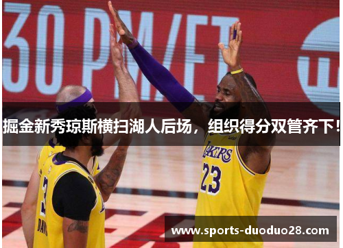 掘金新秀琼斯横扫湖人后场,组织得分双管齐下!
